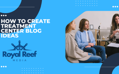 How to Create Treatment Center Blog Ideas That Actually Drive Admissions